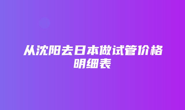 从沈阳去日本做试管价格明细表