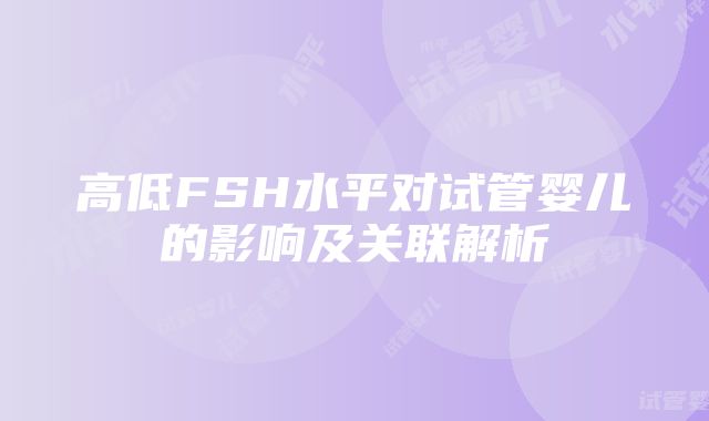 高低FSH水平对试管婴儿的影响及关联解析