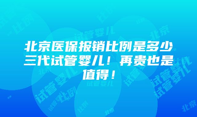 北京医保报销比例是多少三代试管婴儿！再贵也是值得！