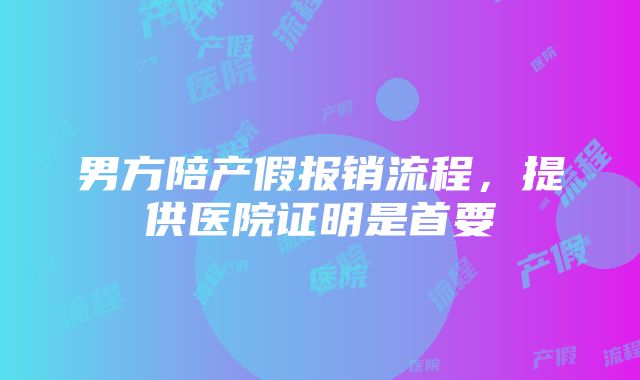 男方陪产假报销流程，提供医院证明是首要