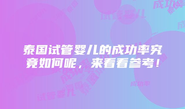 泰国试管婴儿的成功率究竟如何呢，来看看参考！