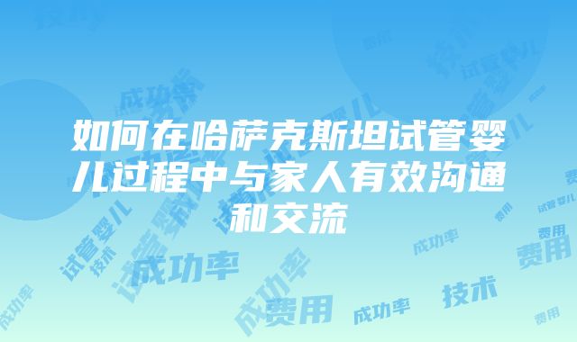 如何在哈萨克斯坦试管婴儿过程中与家人有效沟通和交流