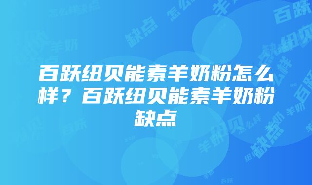 百跃纽贝能素羊奶粉怎么样？百跃纽贝能素羊奶粉缺点