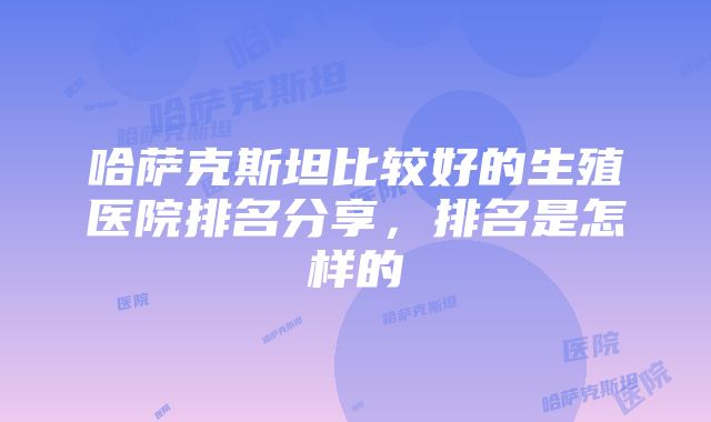 哈萨克斯坦比较好的生殖医院排名分享，排名是怎样的