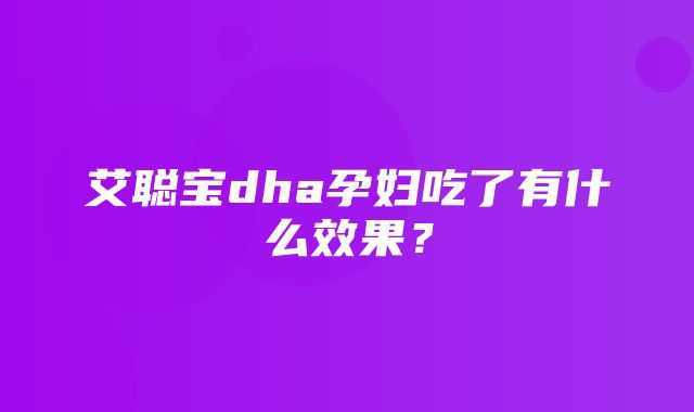 艾聪宝dha孕妇吃了有什么效果？