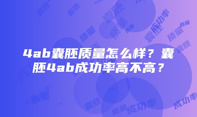 4ab囊胚质量怎么样？囊胚4ab成功率高不高？