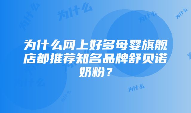 为什么网上好多母婴旗舰店都推荐知名品牌舒贝诺奶粉？