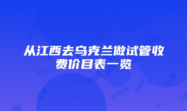 从江西去乌克兰做试管收费价目表一览