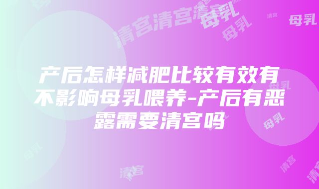 产后怎样减肥比较有效有不影响母乳喂养-产后有恶露需要清宫吗