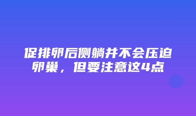 促排卵后侧躺并不会压迫卵巢，但要注意这4点