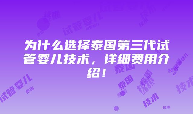 为什么选择泰国第三代试管婴儿技术，详细费用介绍！