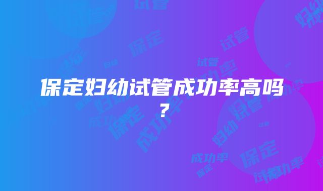 保定妇幼试管成功率高吗？