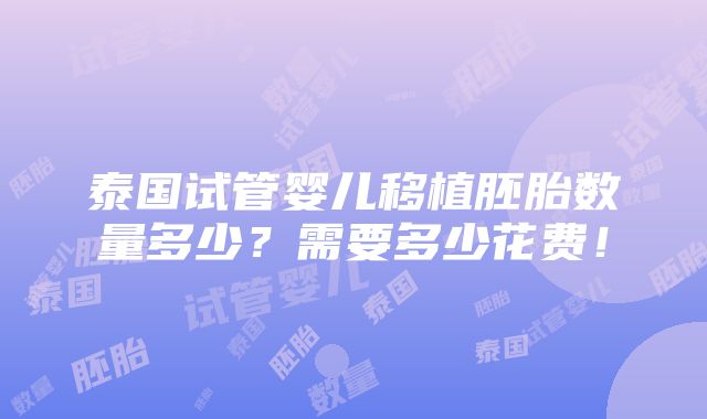 泰国试管婴儿移植胚胎数量多少？需要多少花费！