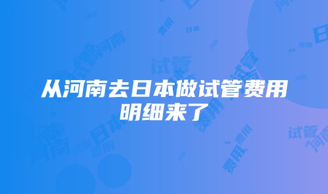 从河南去日本做试管费用明细来了