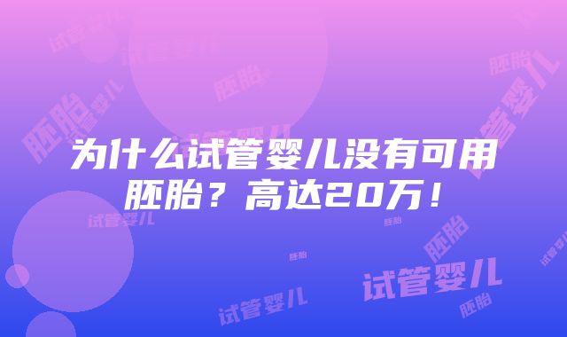 为什么试管婴儿没有可用胚胎？高达20万！