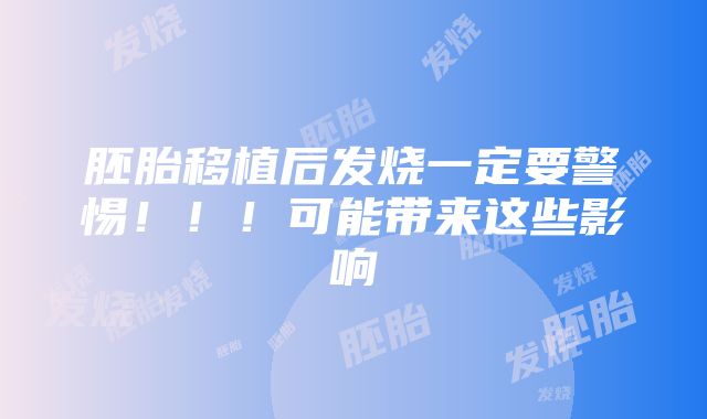 胚胎移植后发烧一定要警惕！！！可能带来这些影响