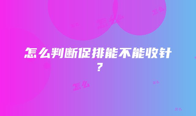 怎么判断促排能不能收针？