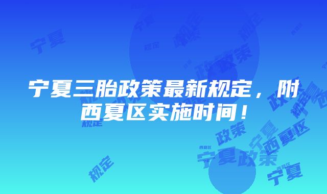 宁夏三胎政策最新规定，附西夏区实施时间！