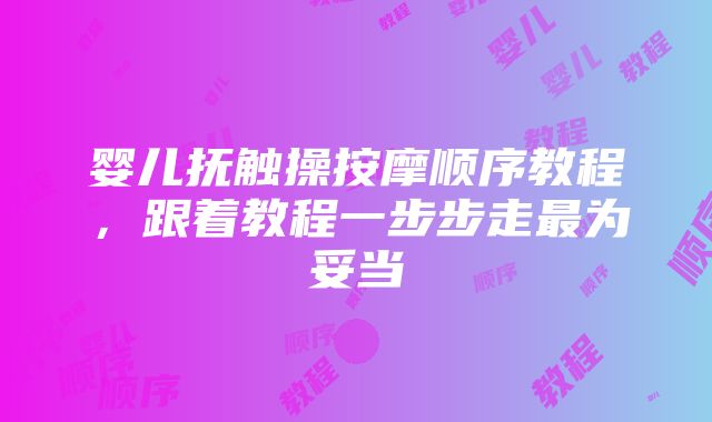 婴儿抚触操按摩顺序教程，跟着教程一步步走最为妥当