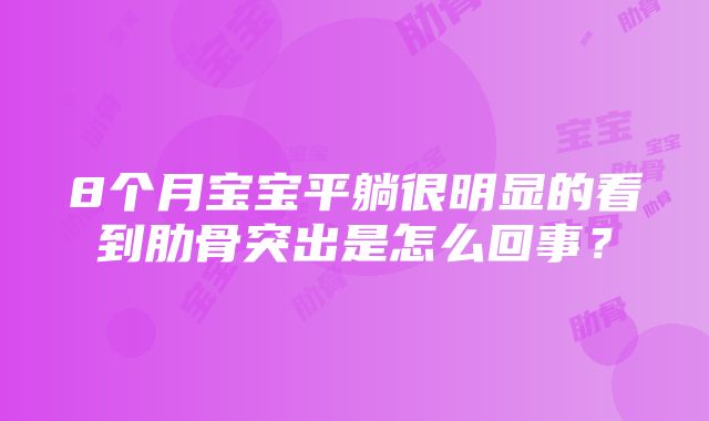 8个月宝宝平躺很明显的看到肋骨突出是怎么回事？