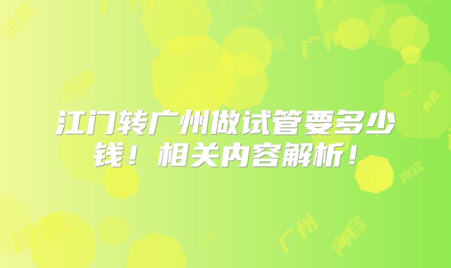 江门转广州做试管要多少钱！相关内容解析！