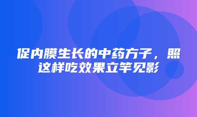 促内膜生长的中药方子，照这样吃效果立竿见影