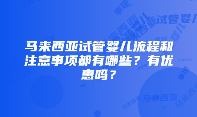 马来西亚试管婴儿流程和注意事项都有哪些？有优惠吗？