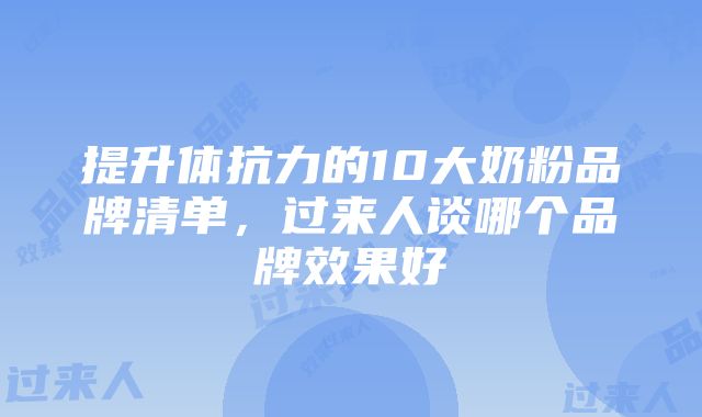 提升体抗力的10大奶粉品牌清单，过来人谈哪个品牌效果好