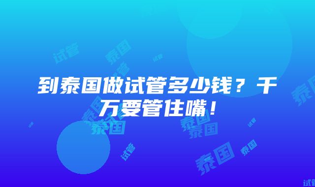 到泰国做试管多少钱？千万要管住嘴！