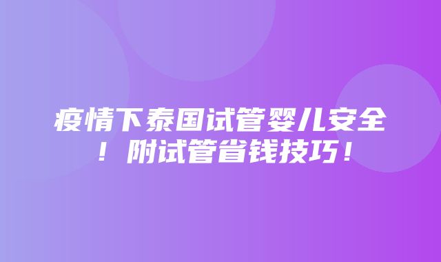 疫情下泰国试管婴儿安全！附试管省钱技巧！