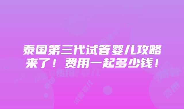 泰国第三代试管婴儿攻略来了！费用一起多少钱！