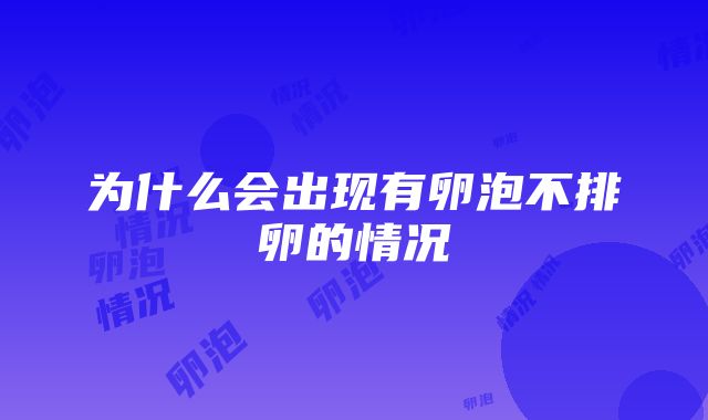 为什么会出现有卵泡不排卵的情况