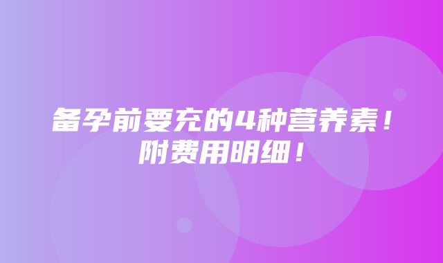 备孕前要充的4种营养素！附费用明细！