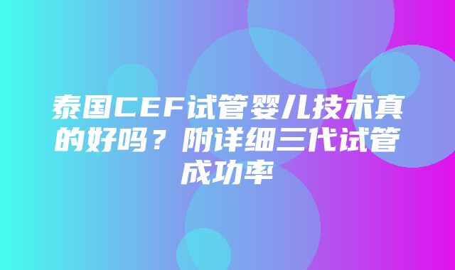 泰国CEF试管婴儿技术真的好吗？附详细三代试管成功率