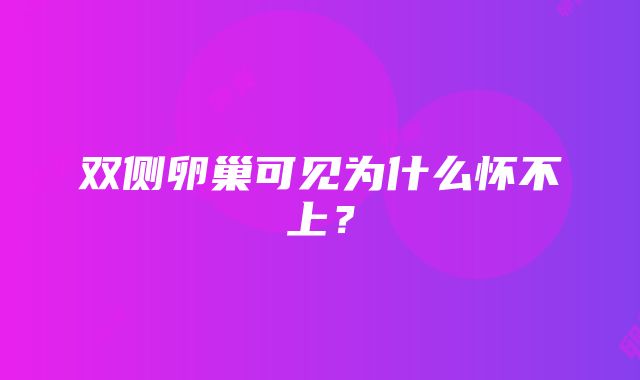 双侧卵巢可见为什么怀不上？