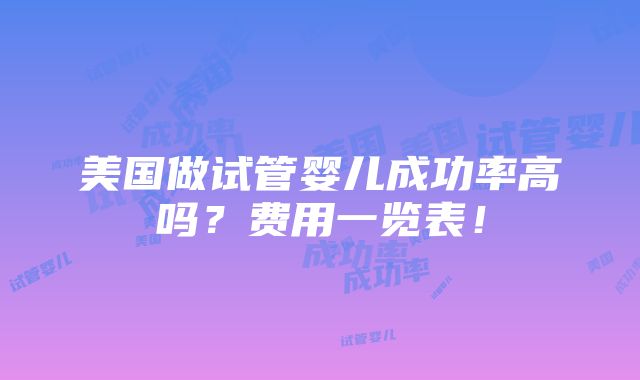 美国做试管婴儿成功率高吗？费用一览表！