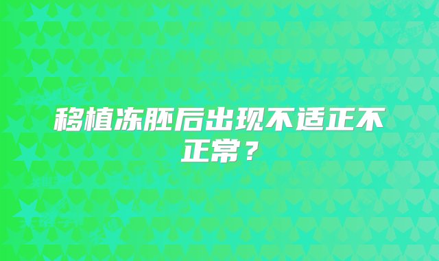 移植冻胚后出现不适正不正常？