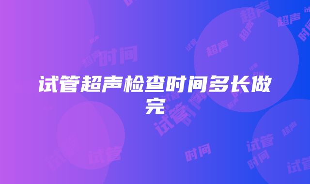 试管超声检查时间多长做完