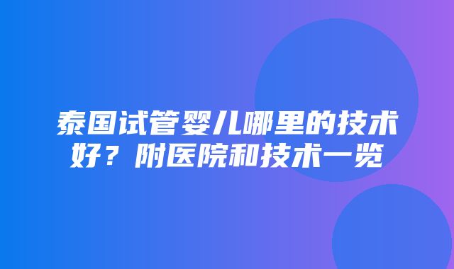 泰国试管婴儿哪里的技术好？附医院和技术一览