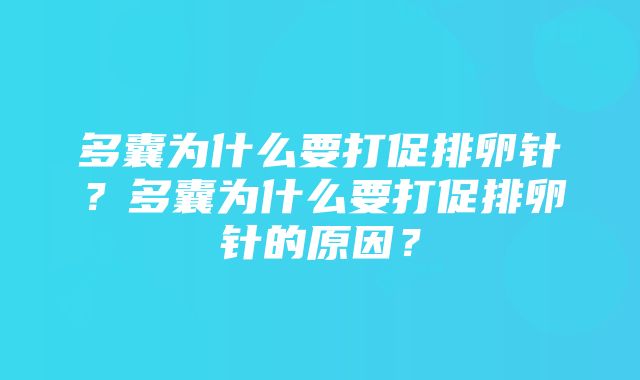 多囊为什么要打促排卵针？多囊为什么要打促排卵针的原因？