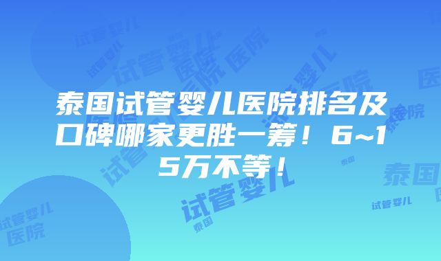 泰国试管婴儿医院排名及口碑哪家更胜一筹！6~15万不等！