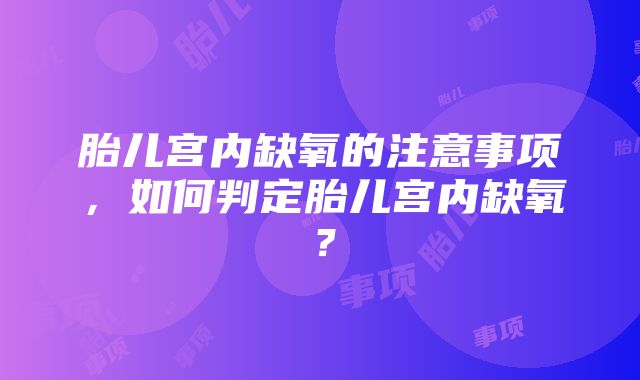 胎儿宫内缺氧的注意事项，如何判定胎儿宫内缺氧？