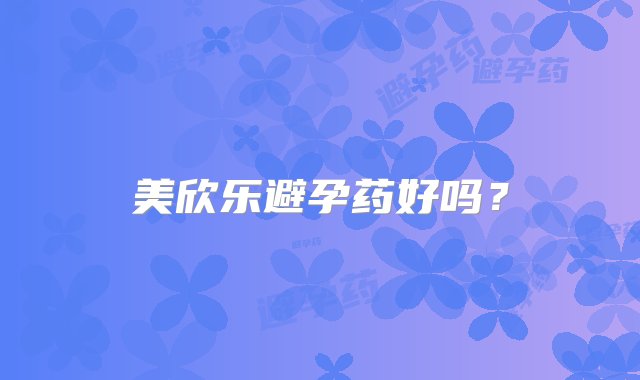 美欣乐避孕药好吗？