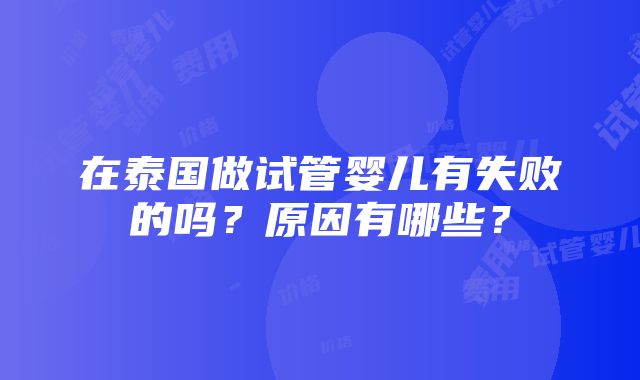 在泰国做试管婴儿有失败的吗？原因有哪些？