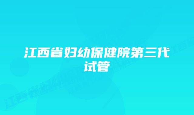 江西省妇幼保健院第三代试管