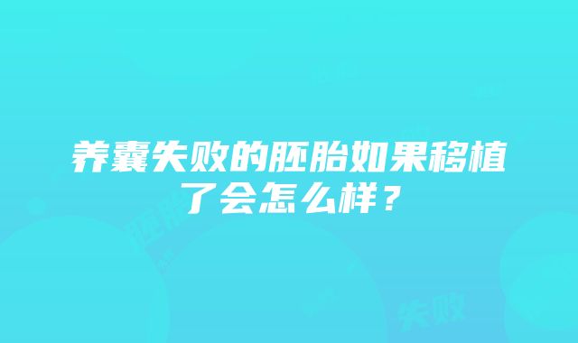 养囊失败的胚胎如果移植了会怎么样？