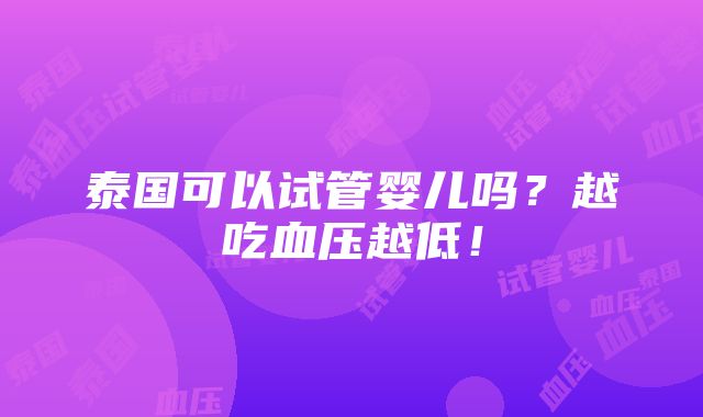 泰国可以试管婴儿吗？越吃血压越低！