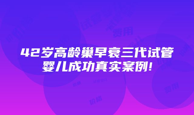 42岁高龄巢早衰三代试管婴儿成功真实案例!