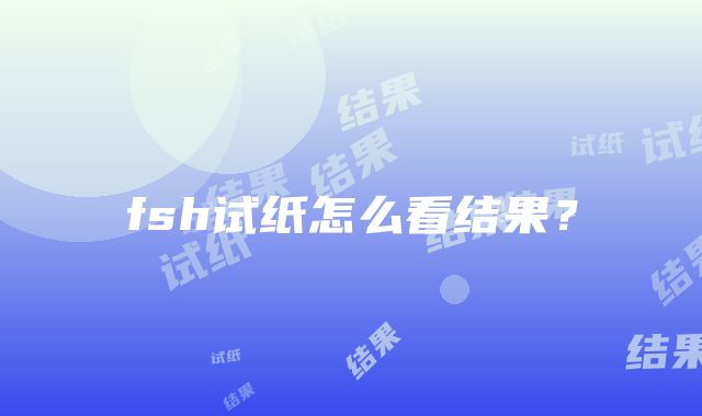 fsh试纸怎么看结果？