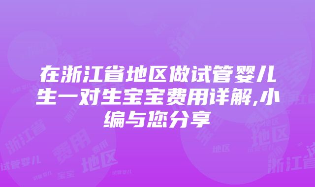 在浙江省地区做试管婴儿生一对生宝宝费用详解,小编与您分享